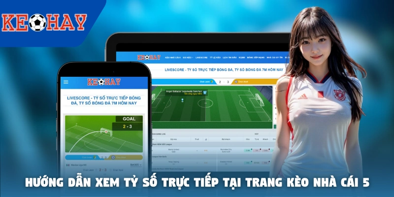 Hướng dẫn xem tỷ số trực tiếp tại trang KÈO NHÀ CÁI 5
