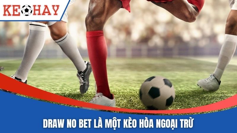 Draw No Bet là một kèo hòa ngoại trừ