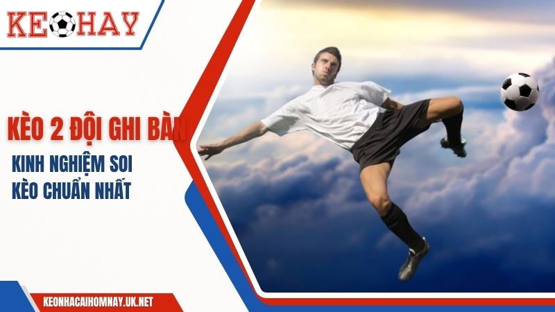 Kèo 2 Đội Ghi Bàn – Kinh Nghiệm Soi Kèo Chuẩn Nhất