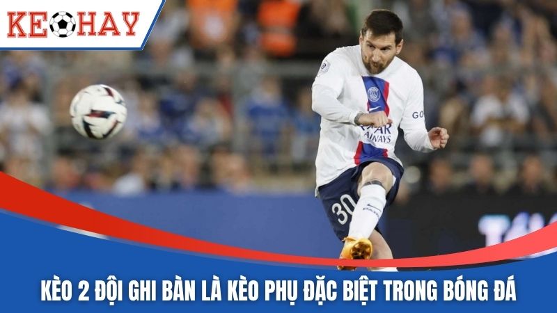 Kèo 2 đội ghi bàn là kèo phụ đặc biệt trong bóng đá