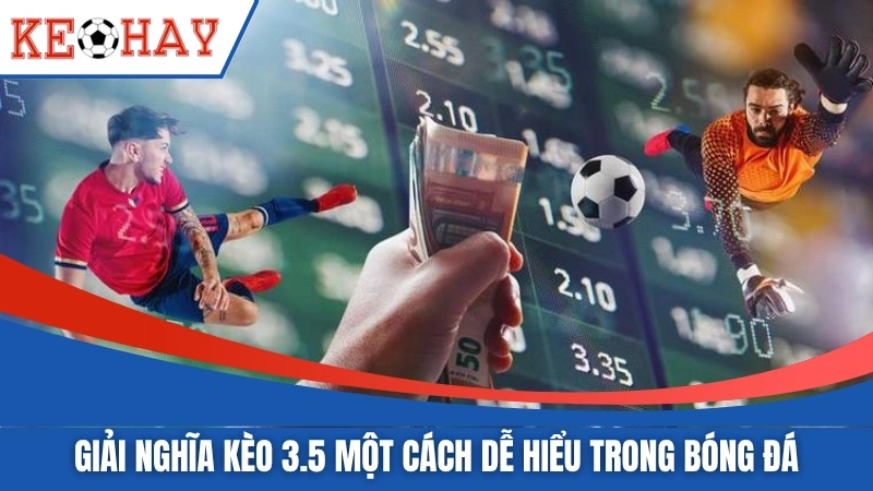 Giải nghĩa kèo 3.5 một cách dễ hiểu trong bóng đá