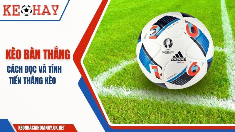 Kèo Bàn Thắng Là Gì – Cách Đọc Và Tính Tiền Thắng Kèo