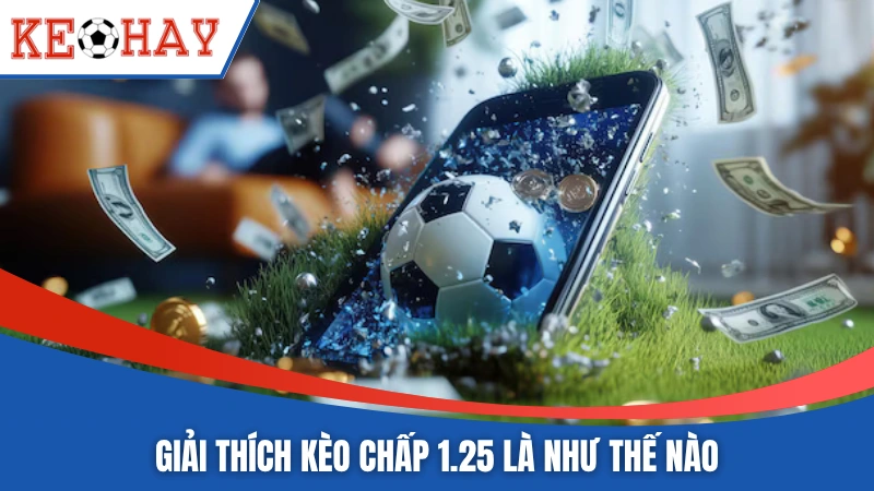 Giải thích kèo chấp 1.25 là như thế nào