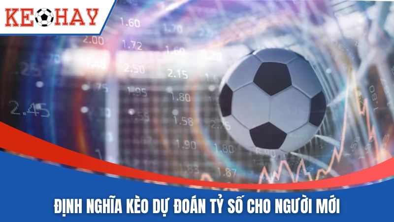 Định nghĩa kèo dự đoán tỷ số cho người mới
