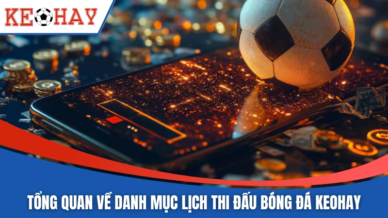 Tổng quan về danh mục lịch thi đấu bóng đá KEOHAY