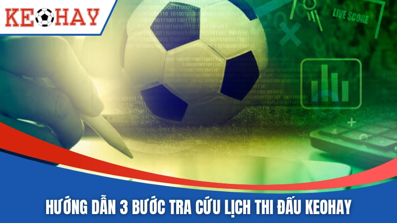 Hướng dẫn 3 bước tra cứu lịch thi đấu KEOHAY