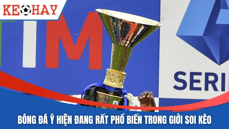 Bóng đá Ý hiện đang rất phổ biến trong giới soi kèo