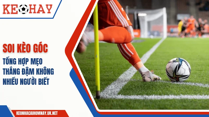 Soi Kèo Phạt Góc: Mẹo Thắng Đậm Không Nhiều Người Biết