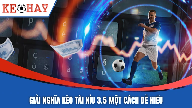 Giải nghĩa kèo tài xỉu 3.5 một cách dễ hiểu