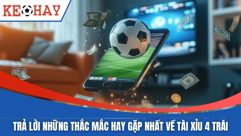 Trả lời những thắc mắc hay gặp nhất về tài xỉu 4 trái